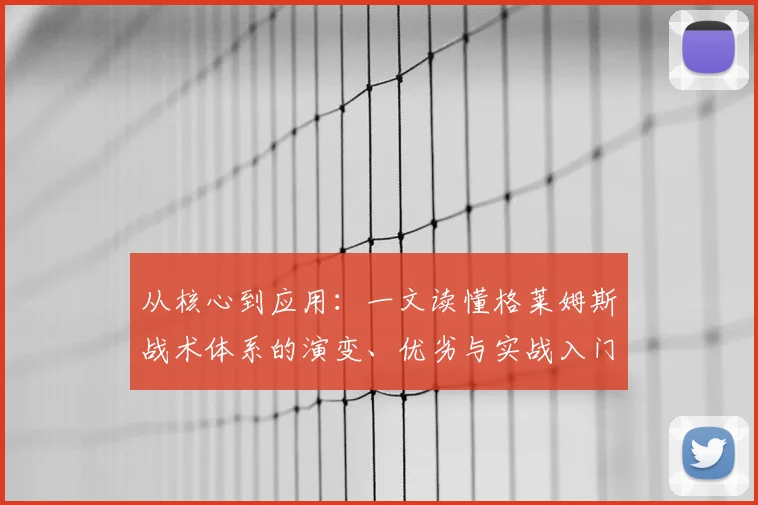 从核心到应用：一文读懂格莱姆斯战术体系的演变、优劣与实战入门